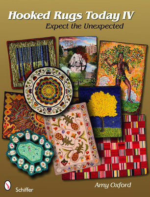 Hooked Rugs Today IV: Expect the Unexpected - Oxford, Amy