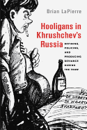 Hooligans in Khrushchev's Russia: Defining, Policing, and Producing Deviance During the Thaw
