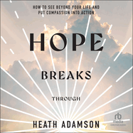 Hope Breaks Through: How to See Beyond Your Life and Put Compassion Into Action