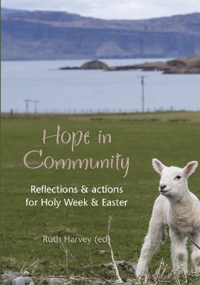 Hope in Community: Reflections & actions for Holy Week & Easter - Harvey, Ruth