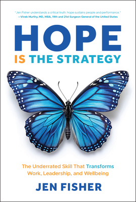 Hope Is the Strategy: The Underrated Skill That Transforms Work, Leadership, and Wellbeing - Fisher, Jen