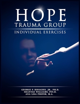 Hope Trauma Group: Individual Exercises - Williams, Shantae, and Phifer M a, Lisa, and Rhoades, George F, Jr.