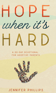 Hope When It's Hard: A 30-Day Devotional for Adoptive Parents: A 30-Day Devotional for Adoptive Parents