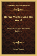 Horace Walpole And His World: Select Passages From His Letters
