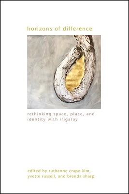 Horizons of Difference: Rethinking Space, Place, and Identity with Irigaray - Crapo Kim, Ruthanne (Editor), and Russell, Yvette (Editor), and Sharp, Brenda (Editor)