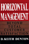 Horizontal Management: Beyond Total Customer Satisfaction - Denton, D Keith, Ph.D., and Denton, Keith D