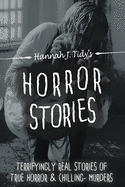 Horror Stories: The Most Terrifying Real Unsolved Mysterious and Unexplained Disappearances That Are Seriously Scary, Chilling- Murder, True Crimes & Unexplained Deaths