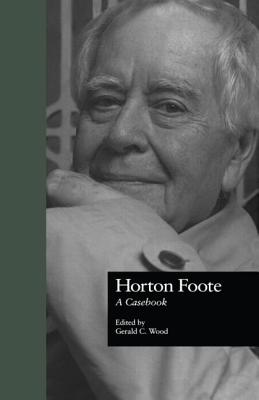 Horton Foote: A Casebook - Wood, Gerald C (Editor)