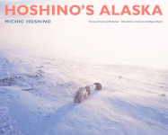 Hoshino's Alaska - Hoshino, Michio (Photographer), and Schooler, Lynn (Foreword by), and Colligan-Taylor, Karen (Introduction by)