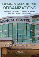 Hospitals & Health Care Organizations: Management Strategies, Operational Techniques, Tools, Templates, and Case Studies