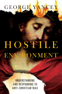 Hostile Environment: Understanding and Responding to Anti-Christian Bias