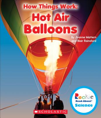 Hot Air Balloons (Rookie Read-About Science: How Things Work) - Mattern, Joanne, and Rainsford, Blair