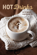 Hot Drinks: Over 25 Warming Recipes for Cold Days