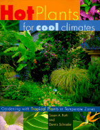 Hot Plants for Cool Climates: Gardening with Tropical Plants in Temperate Zones