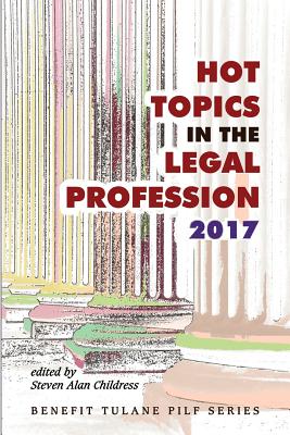 Hot Topics in the Legal Profession - 2017 - Childress, Steven Alan
