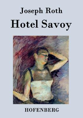 Hotel Savoy: Ein Roman - Joseph Roth