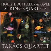 Hough, Dutilleux & Ravel: String Quartets - Tak�cs String Quartet