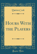 Hours with the Players (Classic Reprint)