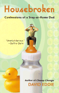 Housebroken: Confessions of a Stay-At-Home Dad