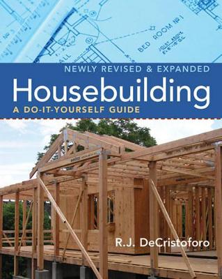 Housebuilding: A Do-It-Yourself Guide, Revised & Expanded - Decristoforo, R J, and Decristoforo, Mary