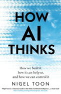 How AI Thinks: How We Built It, How It Can Help Us, and How We Can Control It