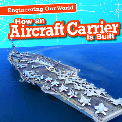 How an Aircraft Carrier Is Built - Rajczak, Michael