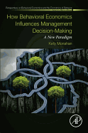 How Behavioral Economics Influences Management Decision-Making: A New Paradigm