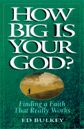 How Big is Your God?: Finding a Faith That Really Works