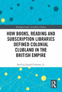 How Books, Reading and Subscription Libraries Defined Colonial Clubland in the British Empire