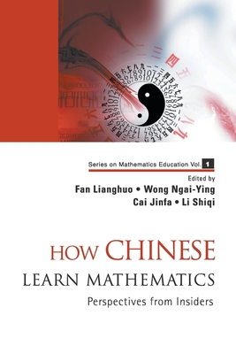 How Chinese Learn Mathematics: Perspectives From Insiders - Fan, Lianghuo (Editor), and Wong, Ngai-ying (Editor), and Cai, Jinfa (Editor)