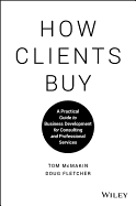 How Clients Buy: A Practical Guide to Business Development for Consulting and Professional Services
