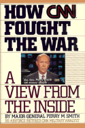How CNN Fought the War: A View from the Inside