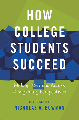 How College Students Succeed: Making Meaning Across Disciplinary Perspectives - Bowman, Nicholas A (Editor)