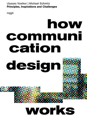 How Communication Design Works: Principles, Inspirations & Challenges - Voelker, Ulysses, and Schmitz, Michael (Designer)