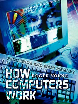 How Computers Work: Processor and Main Memory - Young, Roger