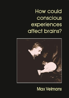How Could Conscious Experiences Affect Brains? - Velmans, Max