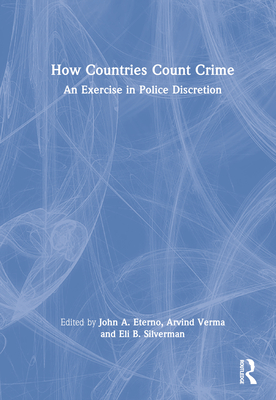 How Countries Count Crime: An Exercise in Police Discretion - Eterno, John A (Editor), and Verma, Arvind (Editor), and Silverman, Eli B (Editor)