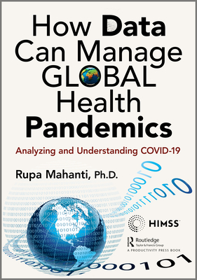 How Data Can Manage Global Health Pandemics: Analyzing and Understanding Covid-19 - Mahanti, Rupa
