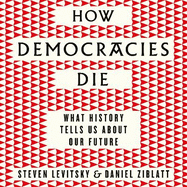 How Democracies Die: What History Reveals About Our Future