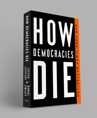 How Democracies Die - Levitsky, Steven, and Ziblatt, Daniel