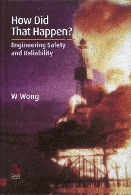 How Did That Happen?: Engineering Safety and Reliability - Wong, William