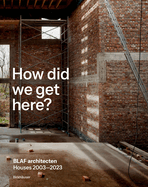 How did we get here?: BLAF architecten Houses 2003-2023