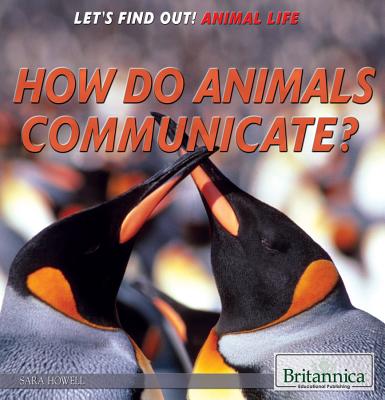 How Do Animals Communicate? - Howell, Sara