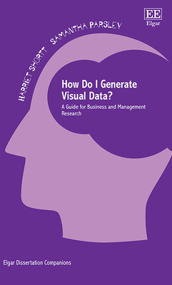 How Do I Generate Visual Data?: A Guide for Business and Management Research - Shortt, Harriet, and Parsley, Samantha