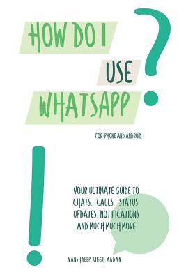 How do I use WhatsApp?!: For iPhone and Android - Madan, Vanshdeep