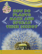 How Do Plants Make and Spread Their Seeds?