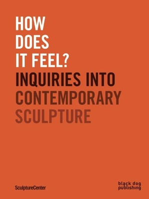How does it feel?: Inquiries into Contemporary Sculpture - Ceruti, Mary (Editor), and Katrib, Ruba (Editor)