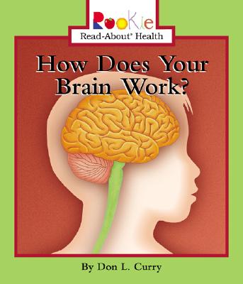 How Does Your Brain Work? - Curry, Don L, and Vargus, Nanci R, Ed.D. (Consultant editor), and Wong, Su Tien (Consultant editor)