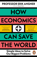 How Economics Can Save the World: Simple Ideas to Solve Our Biggest Problems
