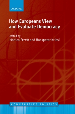 How Europeans View and Evaluate Democracy - Ferr�n, M�nica (Editor), and Kriesi, Hanspeter (Editor)